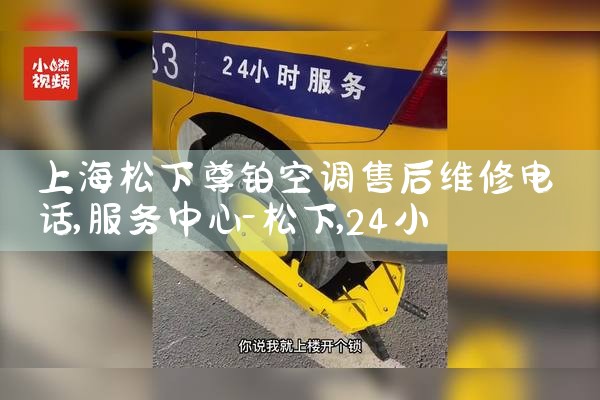 Ϻ𲬿յۺά޵绰|24Сʱά޵绰
